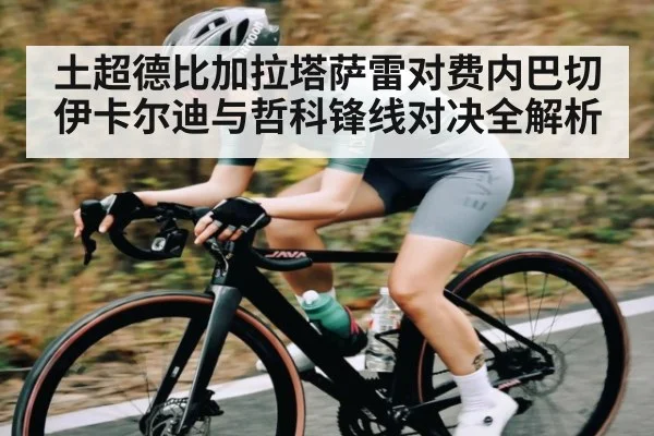 土超德比加拉塔萨雷对费内巴切 伊卡尔迪与哲科锋线对决全解析
